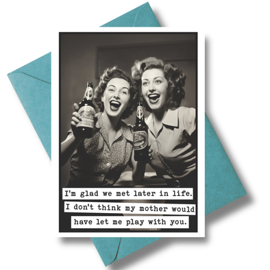 Funny Friendship Card – “Glad We Met Later in Life”