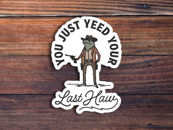 You Just Yeed Your Last Haw Sticker