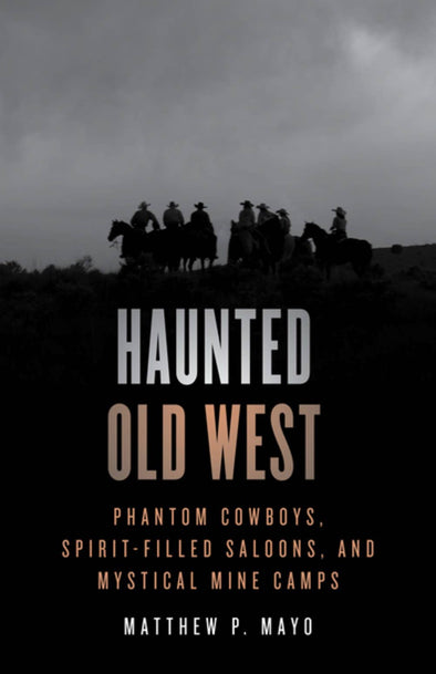 Haunted Old West: Phantom Cowboys, Spirit-Filled Saloons