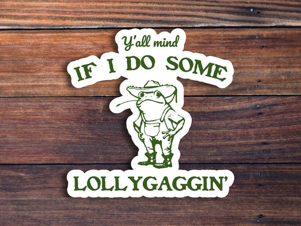 Y'all Mind If I Do Some Lollygagging Sticker