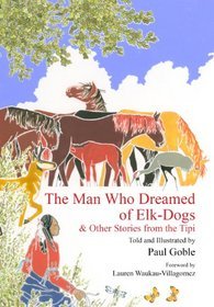 The Man Who Dreamed of Elk-Dogs & Other Stories from the Tipi by Paul Goble