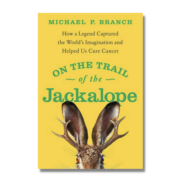 On the Trail of the Jackalope: How a Legend Captured the World's Imagination and Helped Us Cure Cancer