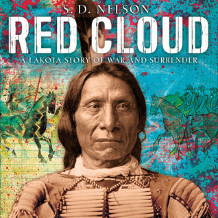 Red Cloud: A Lakota Story of War and Surrender by S.D. Nelson