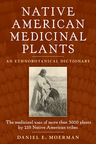 Native American Medicinal Plants: An Ethnobotanical Dictionary by Daniel E. Moerman