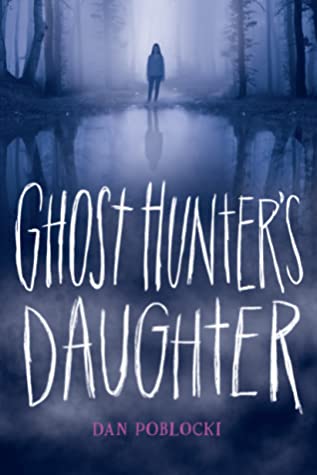 Ghost Hunter's Daughter | Dan Poblocki
