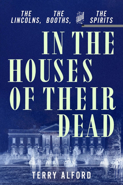Pre-Order: In the Houses of Their Dead: The Lincolns, the Booths, and the Spirits