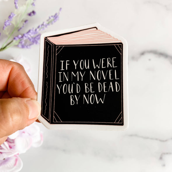 If You Were In My Novel You'd Be Dead By Now Book Sticker