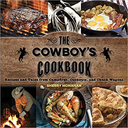 The Cowboy Cookbooks: Recipes and Tales from Campfires, Cookouts, and Chuck Wagons