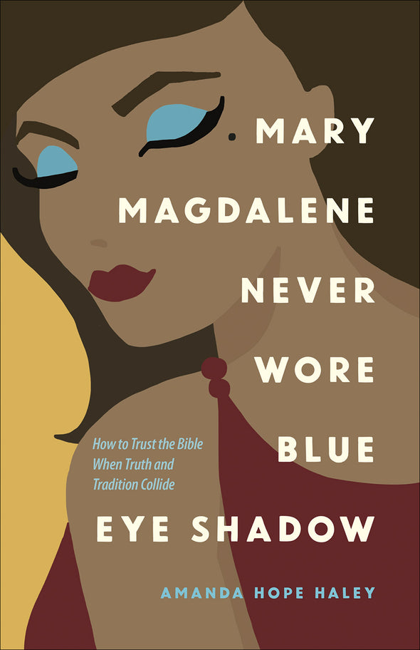 Mary Magdalene Never Wore Blue Eyeshadow